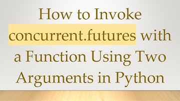 How to Invoke concurrent.futures with a Function Using Two Arguments in Python