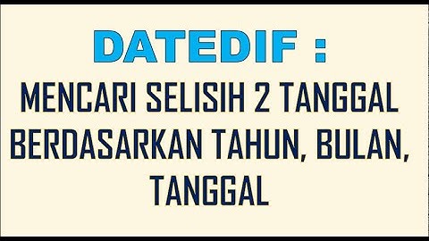 RUMUS DATEDIF : UNTUK MENCARI SELISIH 2 TANGGAL BERDASARKAN  TAHUN/ YEAR , BULAN/ MONTH, HARI/ DAY