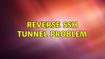 Ubuntu: Reverse SSH Tunnel problem (2 Solutions!!)