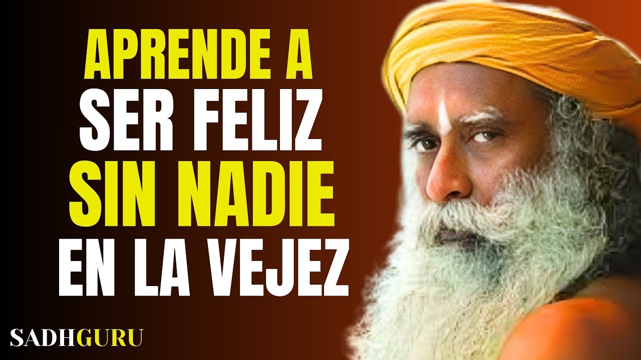 9 Claves para Ser Feliz y Autónomo en la Vejez, Sin Necesitar a NADIE| Discurso poderoso Sadhguru