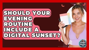 Should Your Evening Routine Include A Digital Sunset? - Habit Hacks Hub