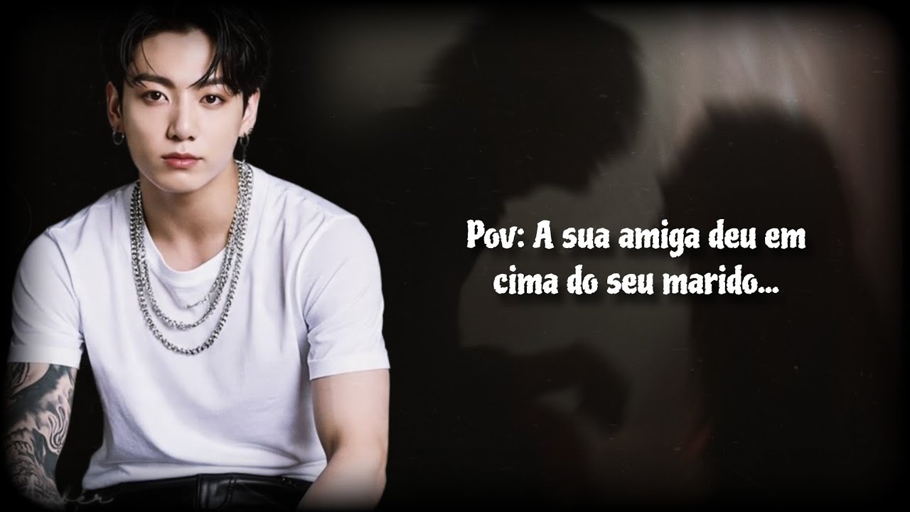 | Imagine Jungkook: A sua amiga deu em cima do seu marido... |