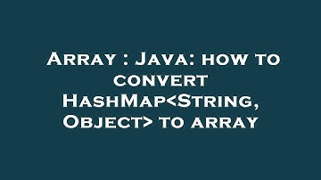 Array : Java: how to convert HashMap String, Object  to array