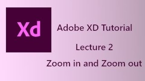Lecture 2 Zoom in and Zoom out in Adobe xd