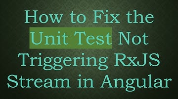 How to Fix the Unit Test Not Triggering RxJS Stream in Angular