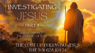 Weekend Message: The Cost of Following Jesus [Part II] (Luke 9:51-62; 10:1-24)