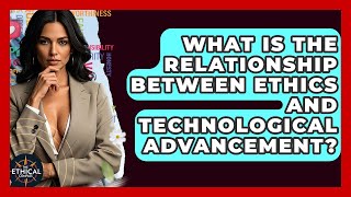 What Is The Relationship Between Ethics And Technological Advancement? - The Ethical Compass