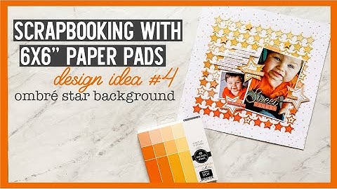Scrapbooking With 6x6" Paper Pads | Design Ideas for 6x6" Paper Pads | #4 - Ombré Star Background