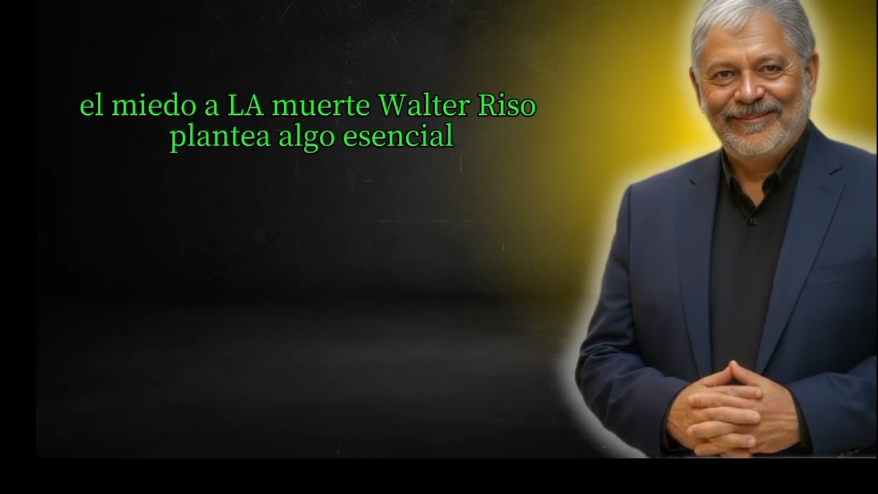 El miedo a la muerte Walter riso plantea Algo esencial 