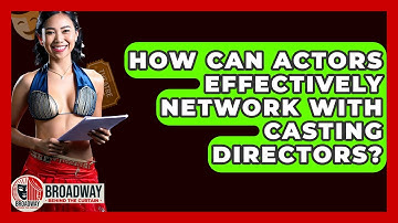How Can Actors Effectively Network With Casting Directors? - Broadway Behind The Curtain