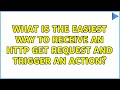 What is the easiest way to receive an HTTP GET request and trigger an action? (2 Solutions!!)