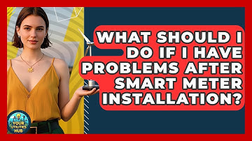 What Should I Do If I Have Problems After Smart Meter Installation? - Your Utilities Hub