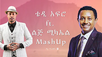 Teddy Afro ft. Lij Michael | ቴዲ አፍሮ ft. ልጅ ሚካኤል | Ethiopian Music Mashup