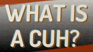 What is a Cuh