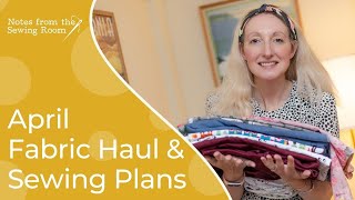 Fabric Haul and Sewing Plans for April 2021 | Planning a Spring Capsule Wardrobe