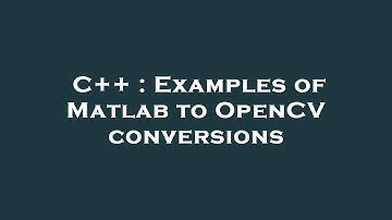 C++ : Examples of Matlab to OpenCV conversions