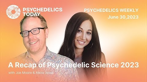 Psychedelics Weekly: 6/30/23 – A Recap of Psychedelic Science 2023