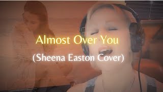 Almost Over You (Sheena Easton Cover)