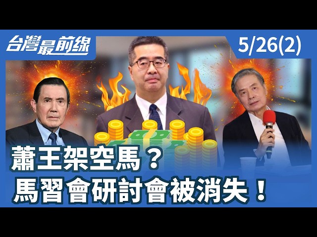 蕭王架空馬？ 馬習會研討會被消失！【台灣最前線】2026.05.26(2)