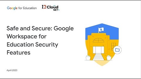 Safe and Secure Google Workspace for Education Security Features