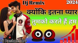 kyon ki itna pyar tumko song/dj remix song/sad song hindi/kyon ki itna pyar song #djpushpendra