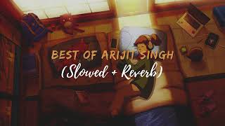 Best Of Arijit Singh |Slowed + Reverb| Relax,To Chill,