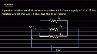 A parallel combination of three resistors takes 7.5 A from a supply of 30 V. If two resistors are 10