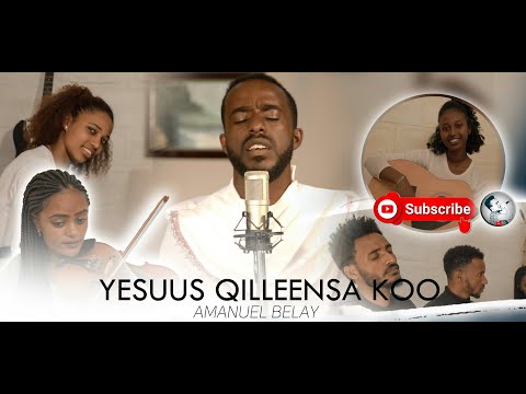 YESUUS QILLEENSA KOO Amanuel Belay Feat Moti Taresa And Samuel Tadese