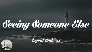 Ingrid Andress - Seeing Someone Else (Lyrics)