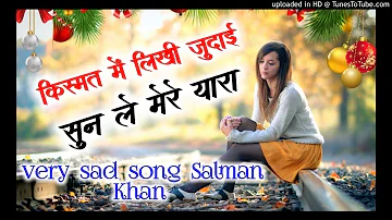 kismat me lkhi judai!! sun lye mere yara!! very sad song Salman Khan!! sad songs