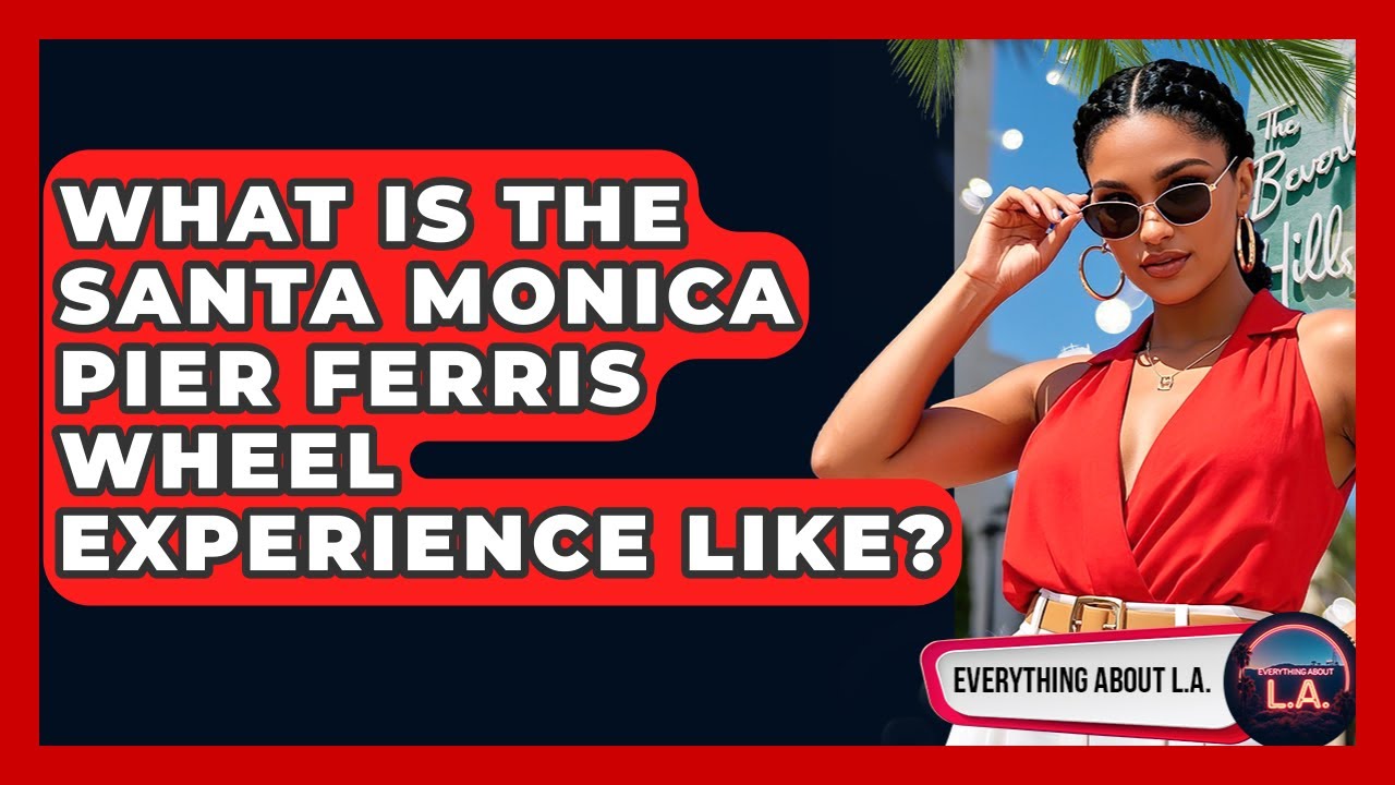 What Is The Santa Monica Pier Ferris Wheel Experience Like? - Everything About LA
