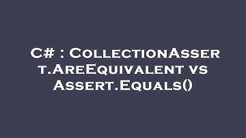 C# : CollectionAssert.AreEquivalent vs Assert.Equals()