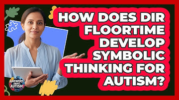 How Does DIR Floortime Develop Symbolic Thinking For Autism? - Answers About Autism