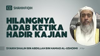 'HILANGNYA ADAB' Ketika Hadir Kajian - Syaikh Shalih bin Abdillah bin Hamad Al-Ushoimi