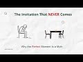 The Invitation That Never Comes: Why the Perfect Moment Is a Myth