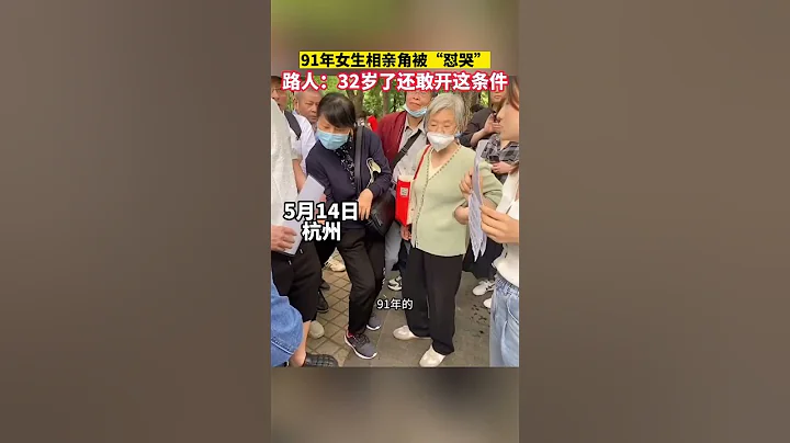 91年女生相親角被「懟哭」，路人：32歲了還敢開這條件#社會百態 - 天天要聞