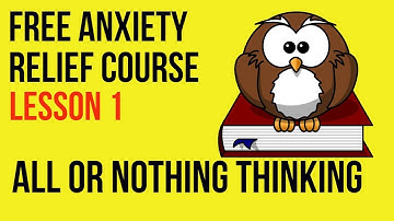 All or Nothing Thinking - Lesson 1 - Free Anxiety Relief Course