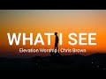 What I See _(Lyrics) - Elevation Worship ft Chris Brown