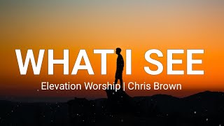 What I See _(Lyrics) - Elevation Worship ft Chris Brown