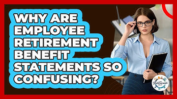Why Are Employee Retirement Benefit Statements So Confusing? - Get Retirement Help