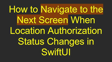 How to Navigate to the Next Screen When Location Authorization Status Changes in SwiftUI
