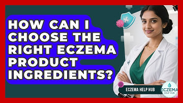 How Can I Choose The Right Eczema Product Ingredients? - Eczema Help Hub