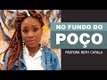 NO FUNDO DO POÇO | Pastora Ruth Catala