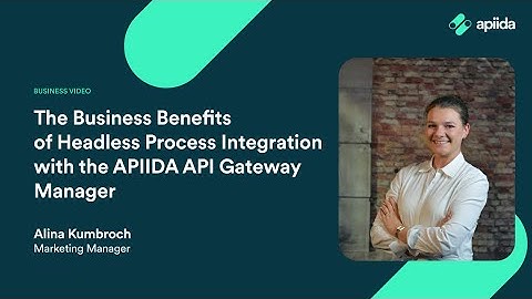 The Business Benefits of Headless Process Integration with the APIIDA API Gateway Manager