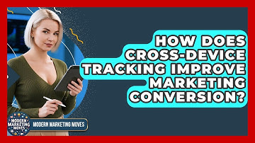 How Does Cross-device Tracking Improve Marketing Conversion? - Modern Marketing Moves