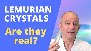 Lemurian Crystals: Are they real?