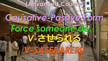 Lesson 81 – CAUSATIVE-PASSIVE Form in Japanese (V-SASERARERU)