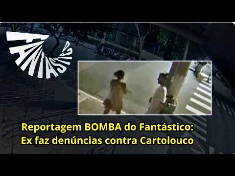 BOMBSHELL Fantástico Report: Ex makes allegations against Cartolouco