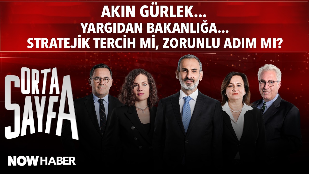 AKIN GÜRLEK, YARGIDAN BAKANLIĞA STRATEJİK TERCİH Mİ ZORUNLU ADIM MI? | Orta Sayfa 5. Sezon 16. Bölüm