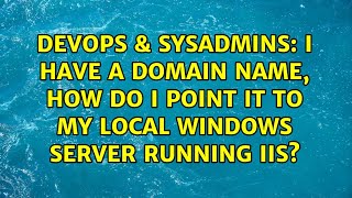 DevOps & SysAdmins: I have a domain name, How do I point it to my local Windows server running IIS?